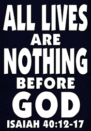 ALL LIVES ARE NOTHING BEFORE GOD
