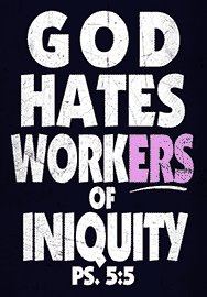GOD HATES WORKERS OF INIQUITY