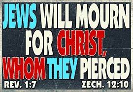 JEWS WILL MOURN FOR CHRIST, WHOM THEY PIERCED