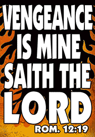 VENGEANCE IS MINE SAITH THE LORD
